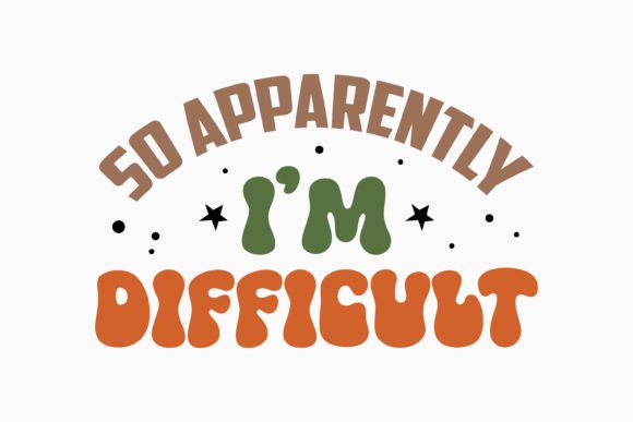 So Apparently I'm Difficult