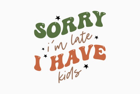 Sorry I'm Late I Have Kids